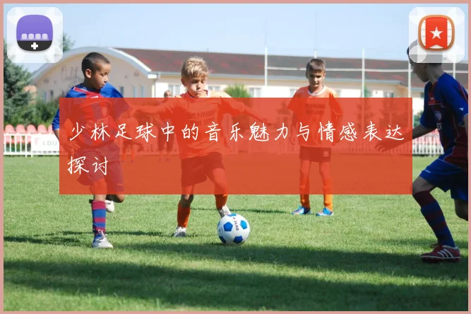少林足球中的音乐魅力与情感表达探讨